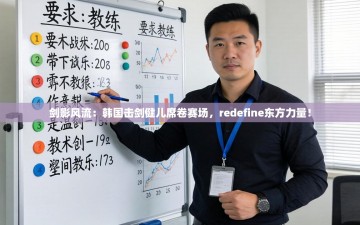 剑影风流：韩国击剑健儿席卷赛场，redefine东方力量！