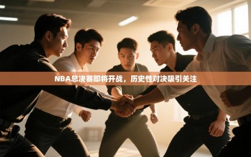 NBA总决赛即将开战，历史性对决吸引关注